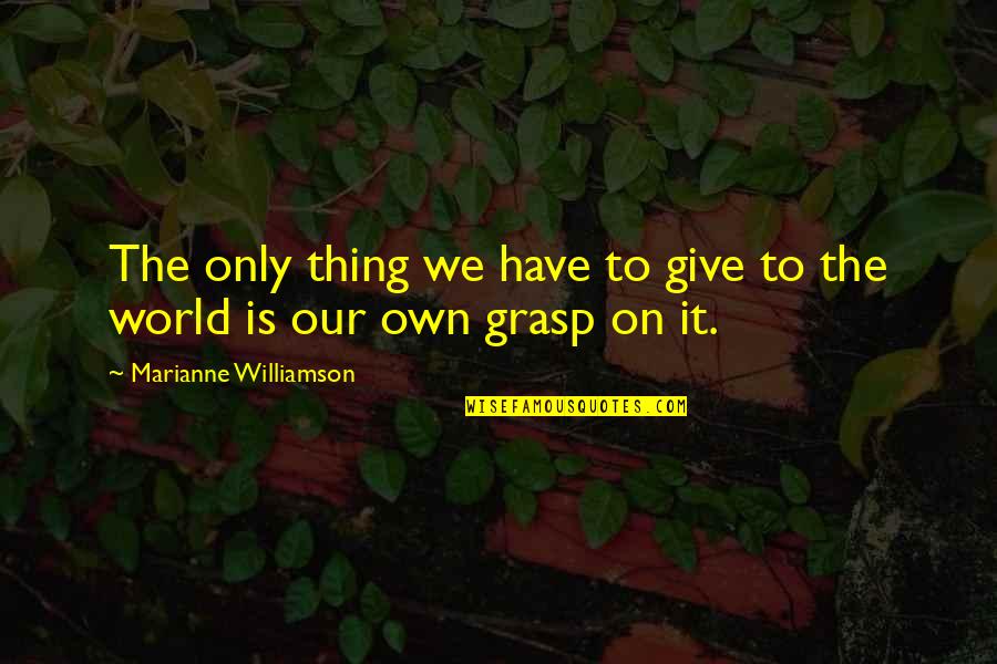 Haubert Chevalier Quotes By Marianne Williamson: The only thing we have to give to