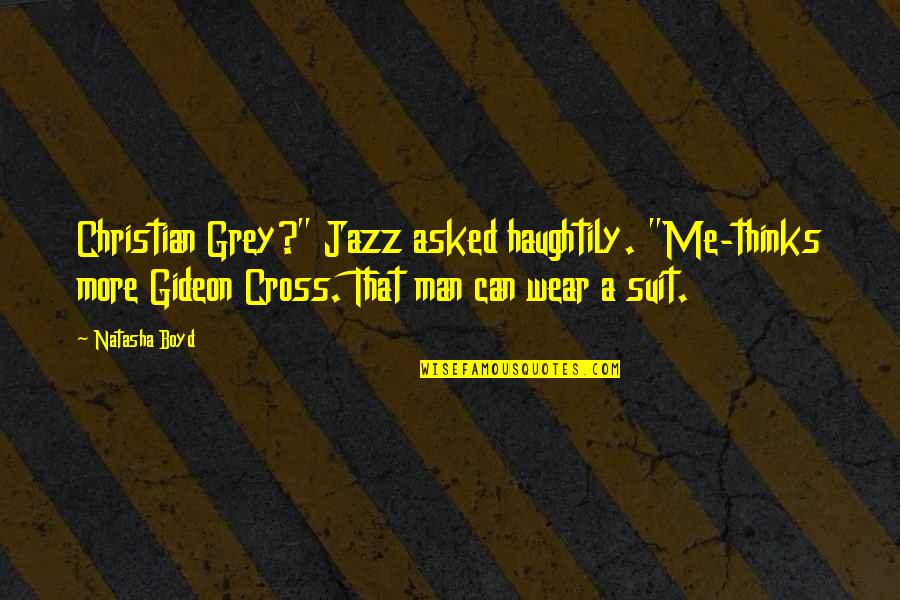 Haughtily Quotes By Natasha Boyd: Christian Grey?" Jazz asked haughtily. "Me-thinks more Gideon