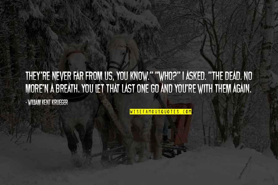 Hausia Sekona Quotes By William Kent Krueger: They're never far from us, you know." "Who?"