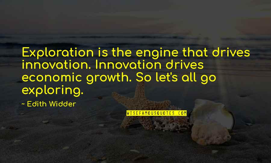 Haussaini Quotes By Edith Widder: Exploration is the engine that drives innovation. Innovation