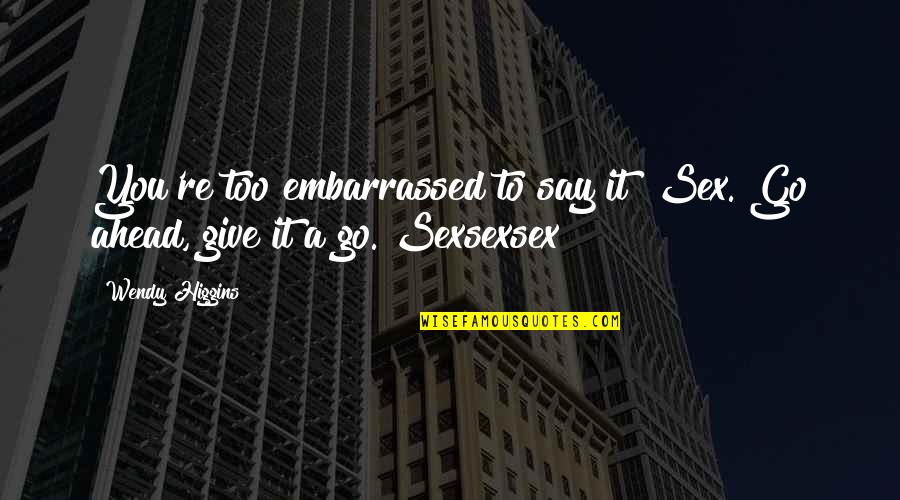 Haussaini Quotes By Wendy Higgins: You're too embarrassed to say it? Sex. Go