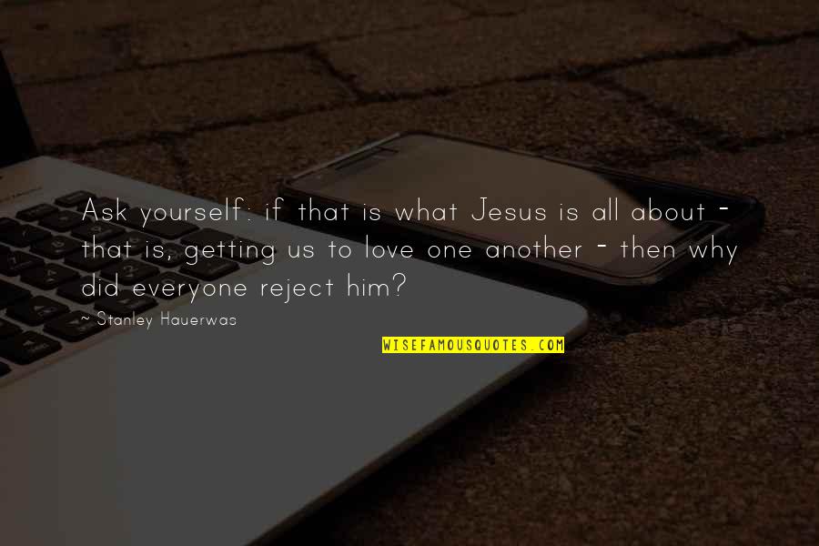 Haustein Realty Quotes By Stanley Hauerwas: Ask yourself: if that is what Jesus is