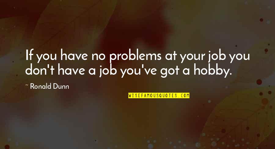 Have 3 Hobbies Quotes By Ronald Dunn: If you have no problems at your job