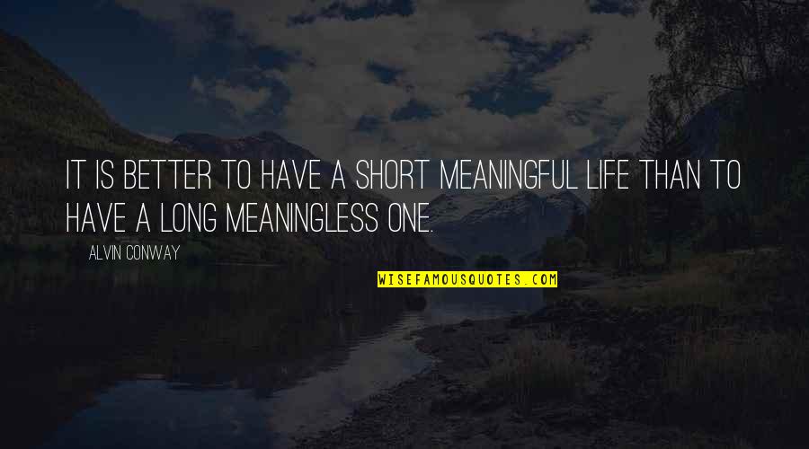 Have A Better Life Quotes By Alvin Conway: It is better to have a short meaningful