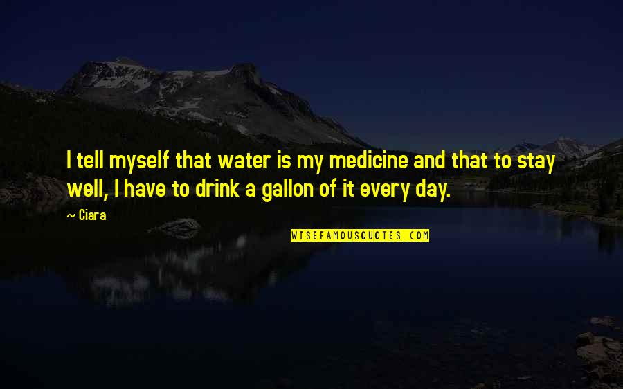 Have A Drink Quotes By Ciara: I tell myself that water is my medicine