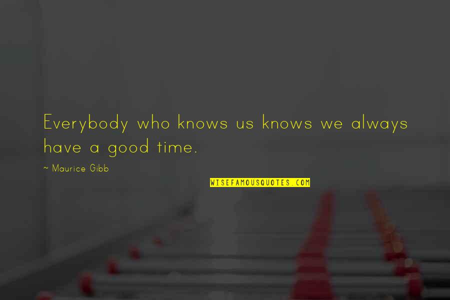 Have A Good Quotes By Maurice Gibb: Everybody who knows us knows we always have