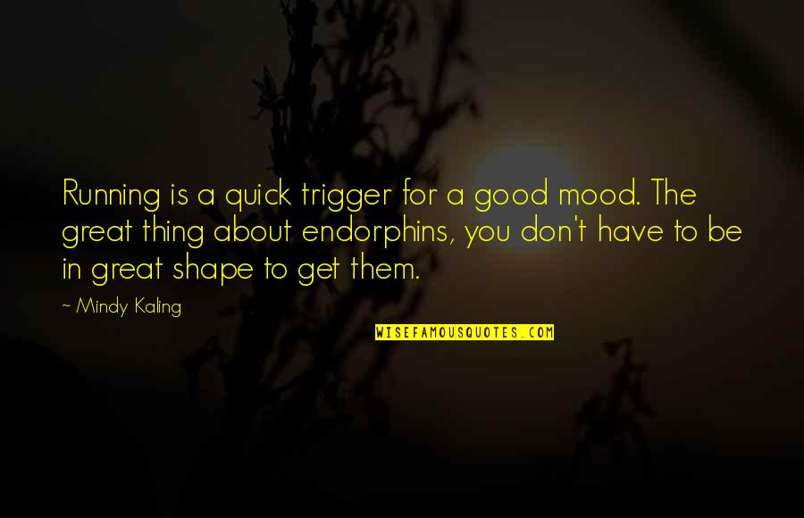 Have A Good Quotes By Mindy Kaling: Running is a quick trigger for a good