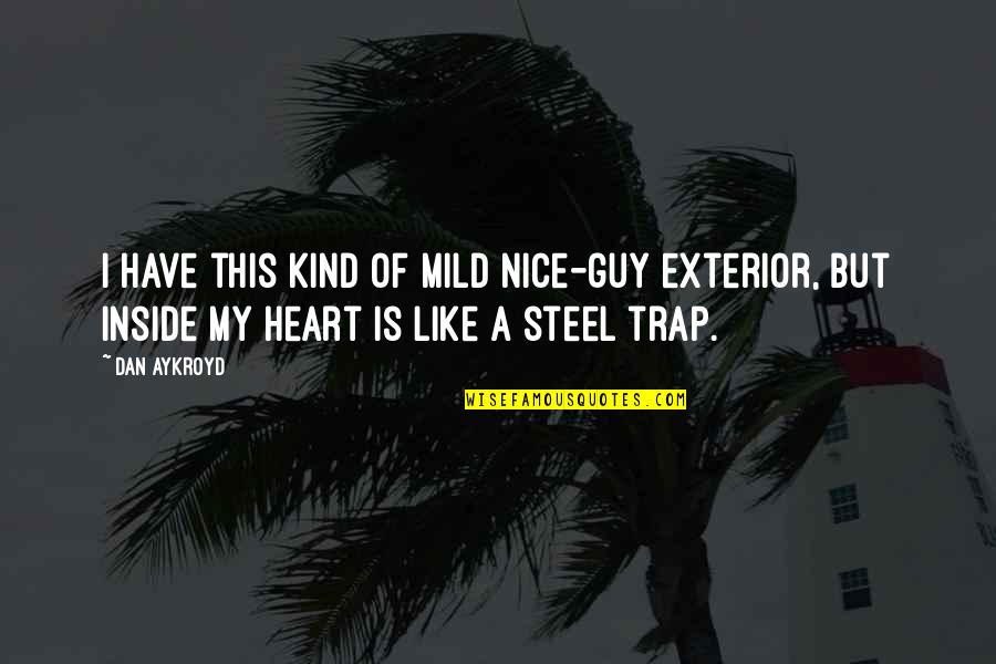 Have A Heart Trap Quotes By Dan Aykroyd: I have this kind of mild nice-guy exterior,