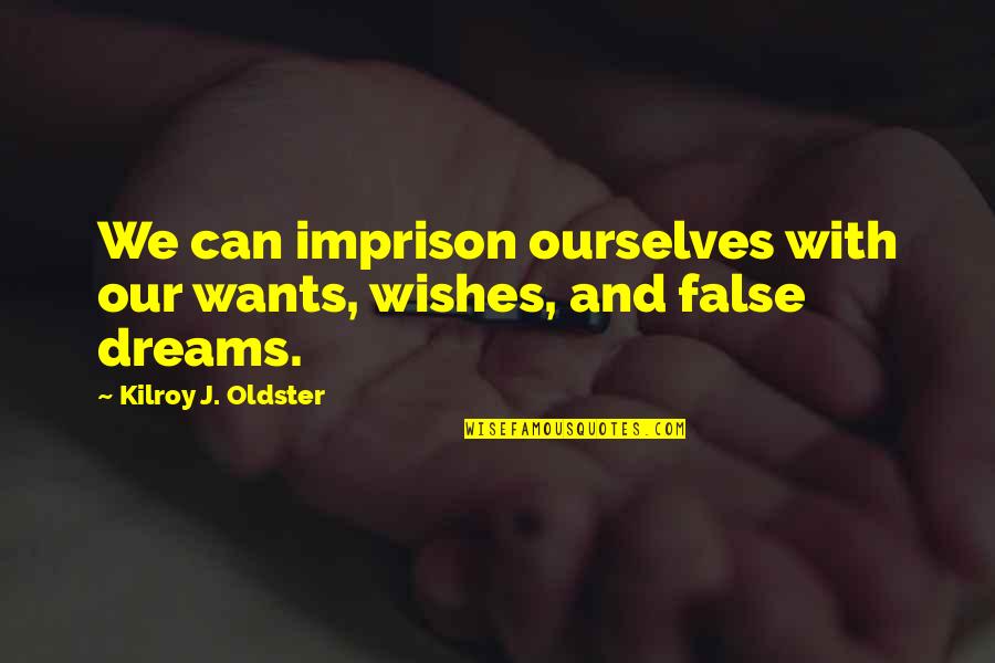 Have A Nice Journey Quotes By Kilroy J. Oldster: We can imprison ourselves with our wants, wishes,