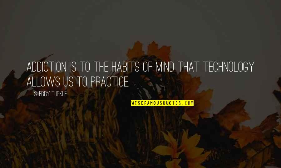 Have A Relaxing Night Quotes By Sherry Turkle: Addiction is to the habits of mind that