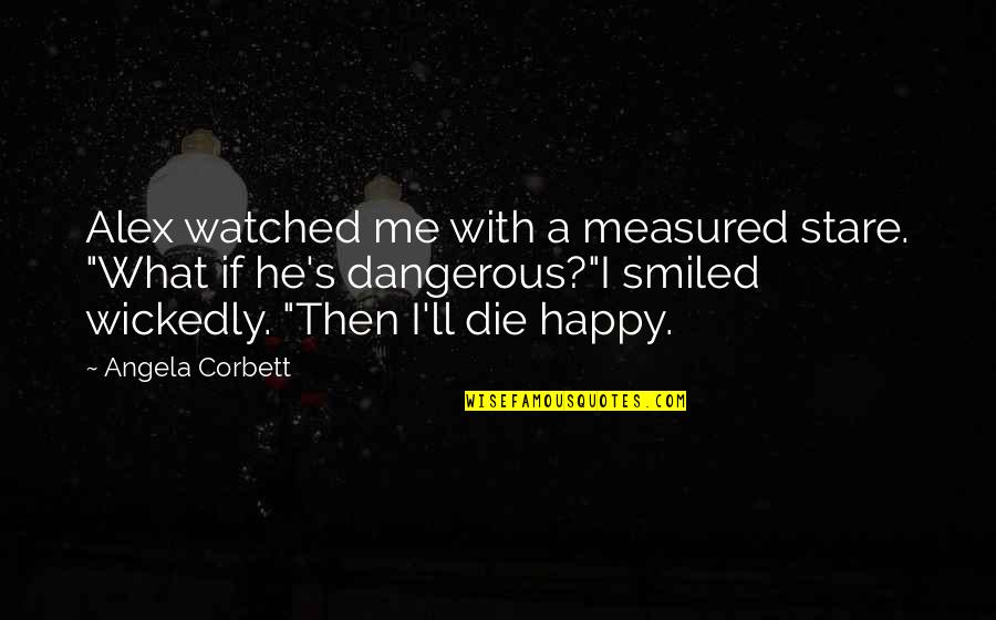 Have A Safe Flight Back Home Quotes By Angela Corbett: Alex watched me with a measured stare. "What