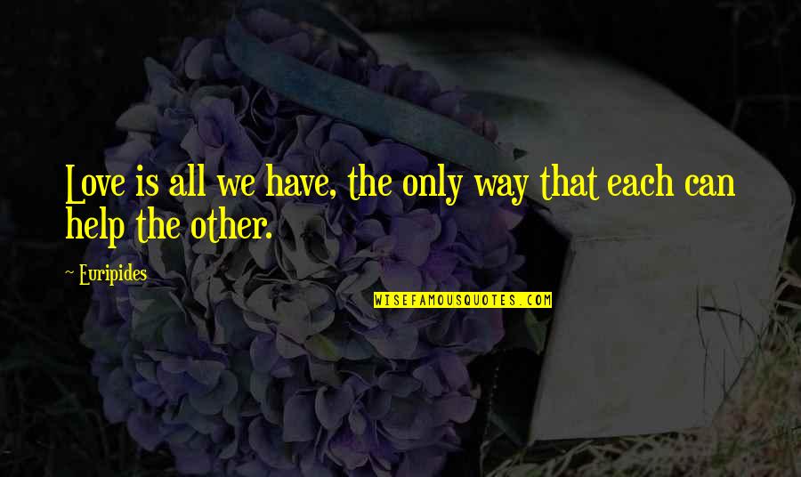 Have Each Other Quotes By Euripides: Love is all we have, the only way