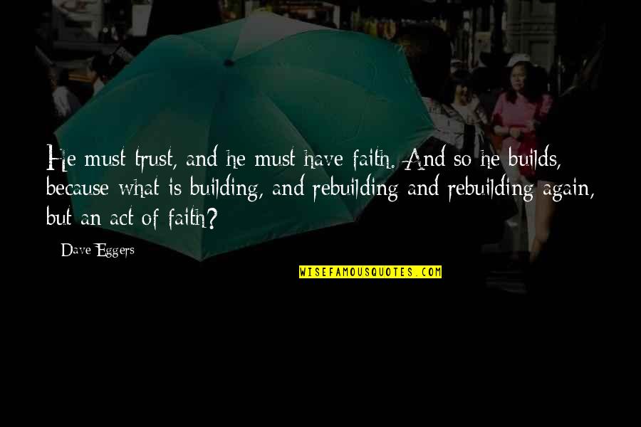 Have Faith And Trust Quotes By Dave Eggers: He must trust, and he must have faith.