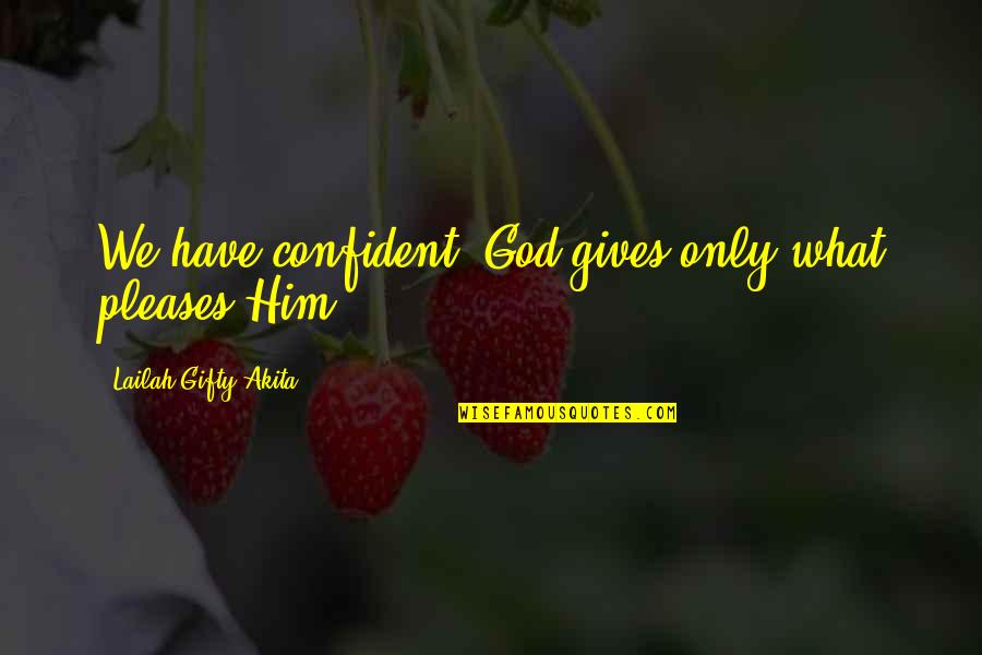 Have Faith And Trust Quotes By Lailah Gifty Akita: We have confident; God gives only what pleases