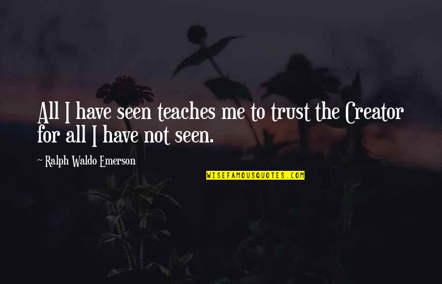 Have Faith And Trust Quotes By Ralph Waldo Emerson: All I have seen teaches me to trust