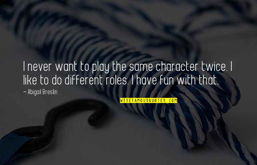 Have Fun Quotes By Abigail Breslin: I never want to play the same character