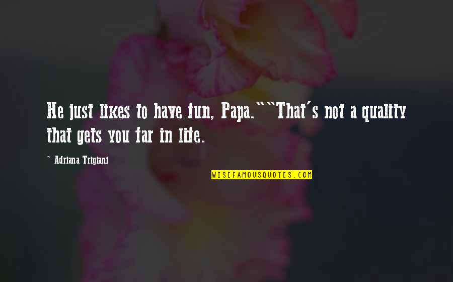 Have Fun Quotes By Adriana Trigiani: He just likes to have fun, Papa.""That's not