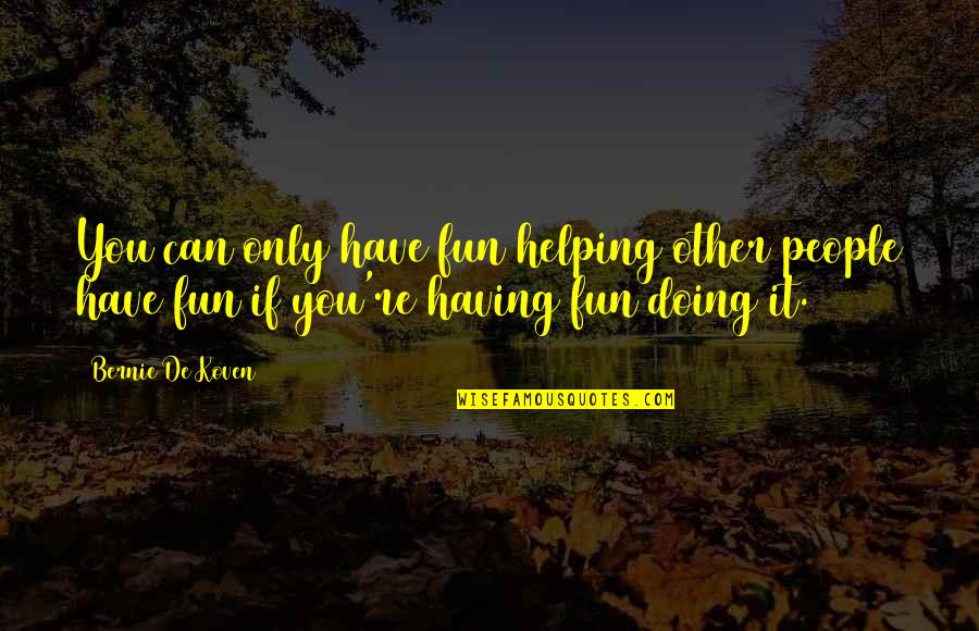 Have Fun Quotes By Bernie De Koven: You can only have fun helping other people