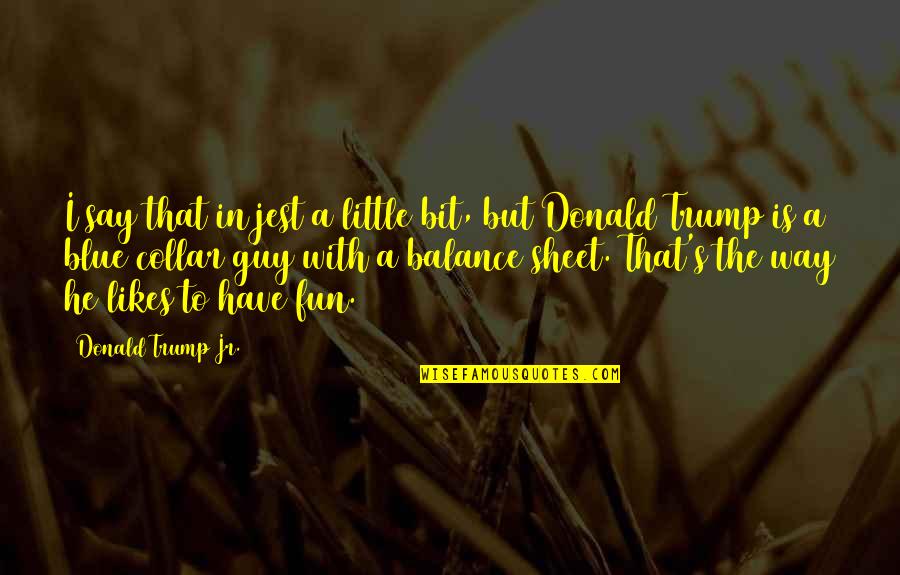 Have Fun Quotes By Donald Trump Jr.: I say that in jest a little bit,