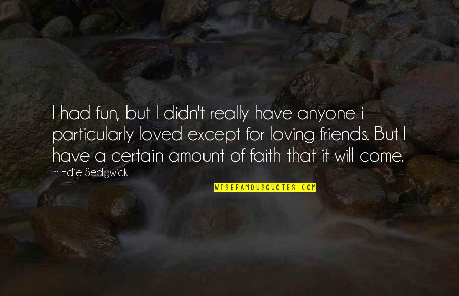 Have Fun Quotes By Edie Sedgwick: I had fun, but I didn't really have