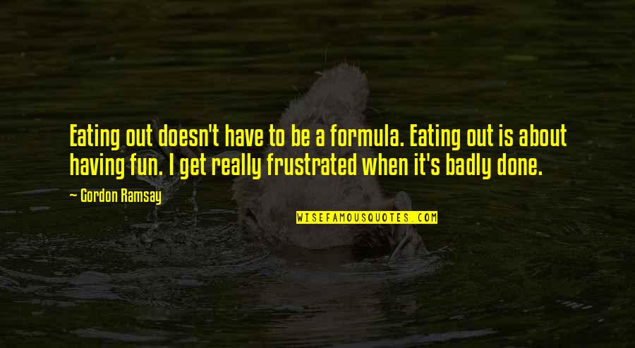 Have Fun Quotes By Gordon Ramsay: Eating out doesn't have to be a formula.
