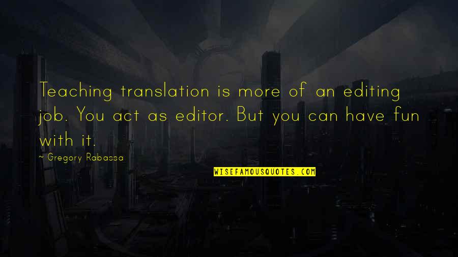 Have Fun Quotes By Gregory Rabassa: Teaching translation is more of an editing job.