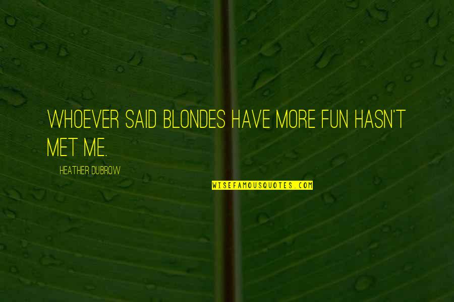 Have Fun Quotes By Heather Dubrow: Whoever said blondes have more fun hasn't met