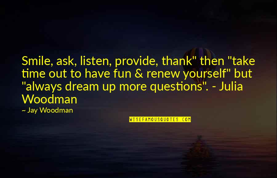 Have Fun Quotes By Jay Woodman: Smile, ask, listen, provide, thank" then "take time