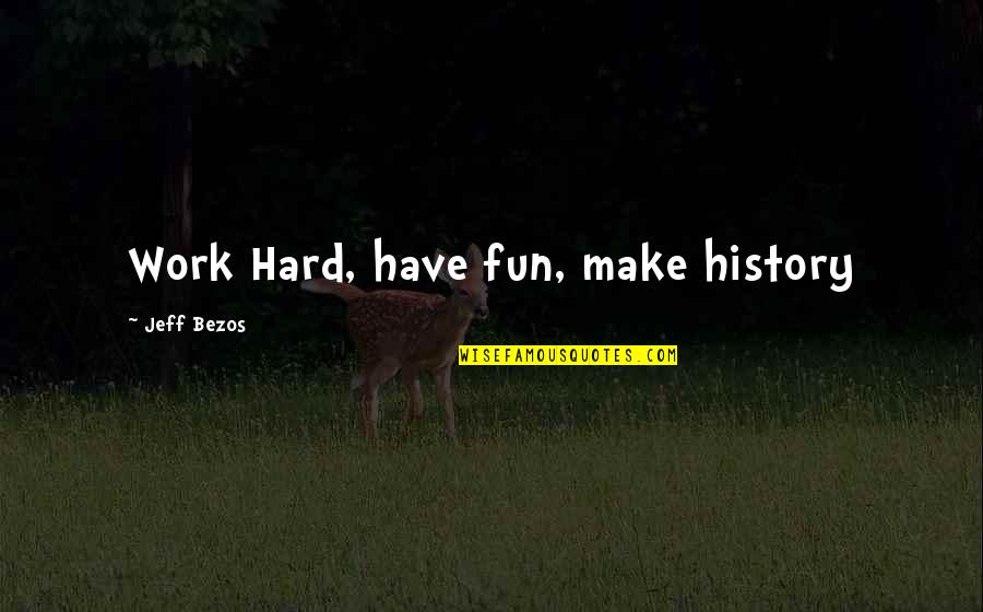 Have Fun Quotes By Jeff Bezos: Work Hard, have fun, make history