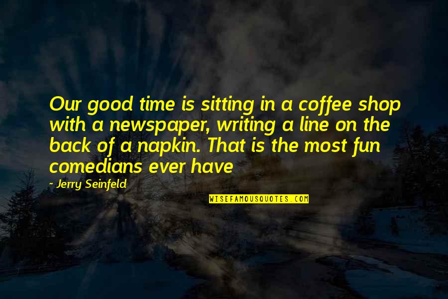 Have Fun Quotes By Jerry Seinfeld: Our good time is sitting in a coffee