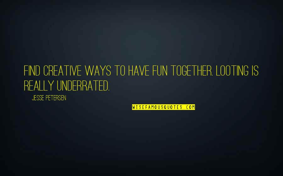 Have Fun Quotes By Jesse Petersen: Find creative ways to have fun together. Looting