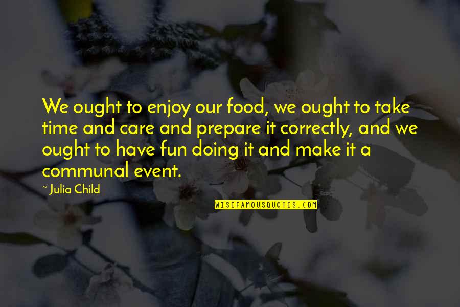 Have Fun Quotes By Julia Child: We ought to enjoy our food, we ought