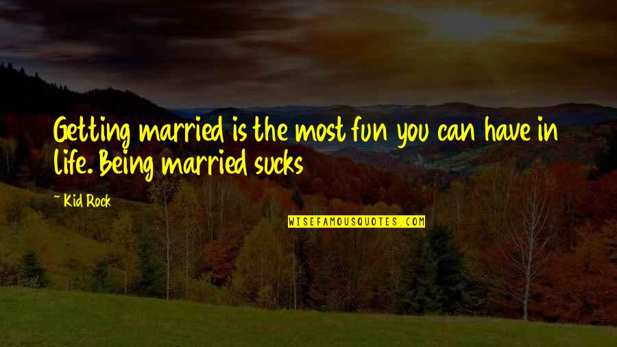 Have Fun Quotes By Kid Rock: Getting married is the most fun you can