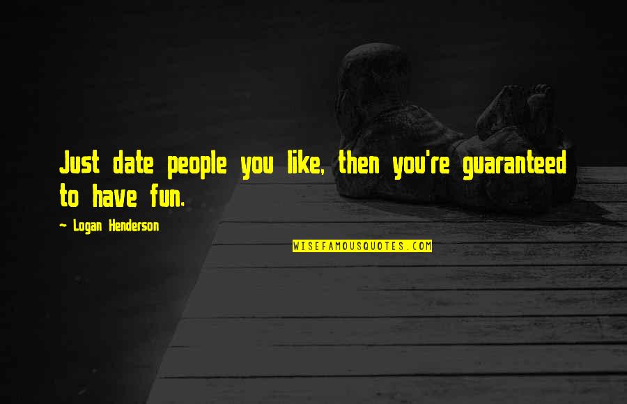 Have Fun Quotes By Logan Henderson: Just date people you like, then you're guaranteed