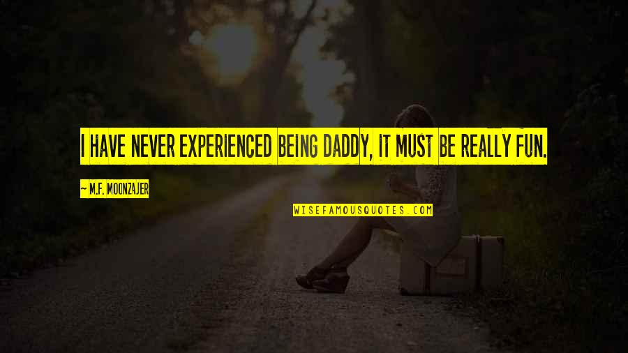 Have Fun Quotes By M.F. Moonzajer: I have never experienced being daddy, it must