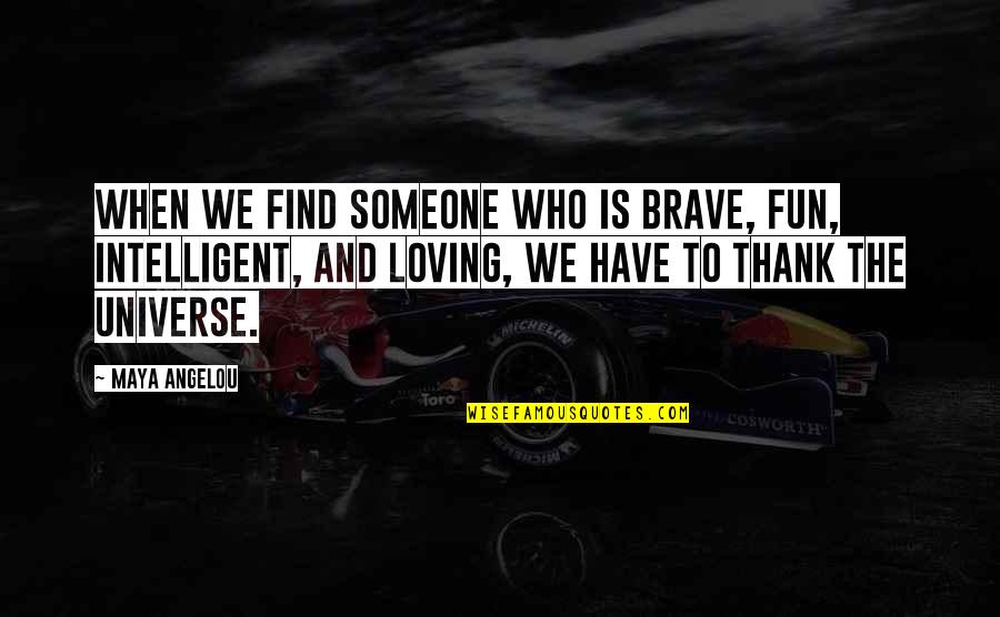 Have Fun Quotes By Maya Angelou: When we find someone who is brave, fun,