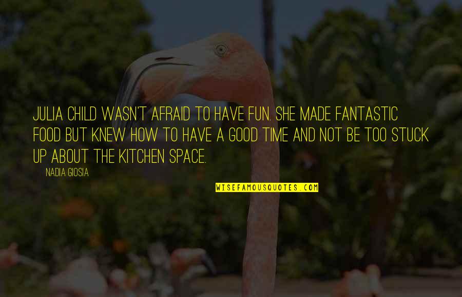 Have Fun Quotes By Nadia Giosia: Julia Child wasn't afraid to have fun. She
