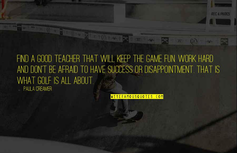 Have Fun Quotes By Paula Creamer: Find a good teacher that will keep the