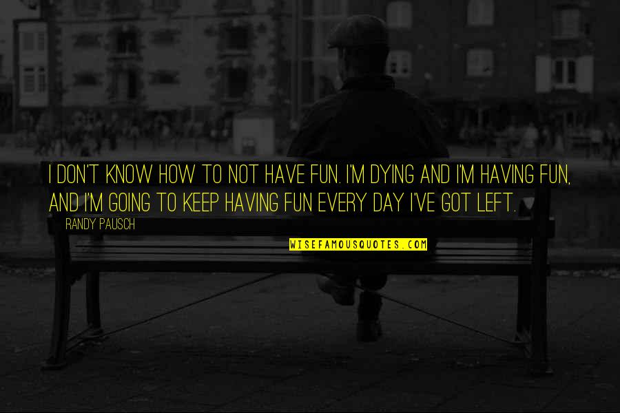 Have Fun Quotes By Randy Pausch: I don't know how to not have fun.