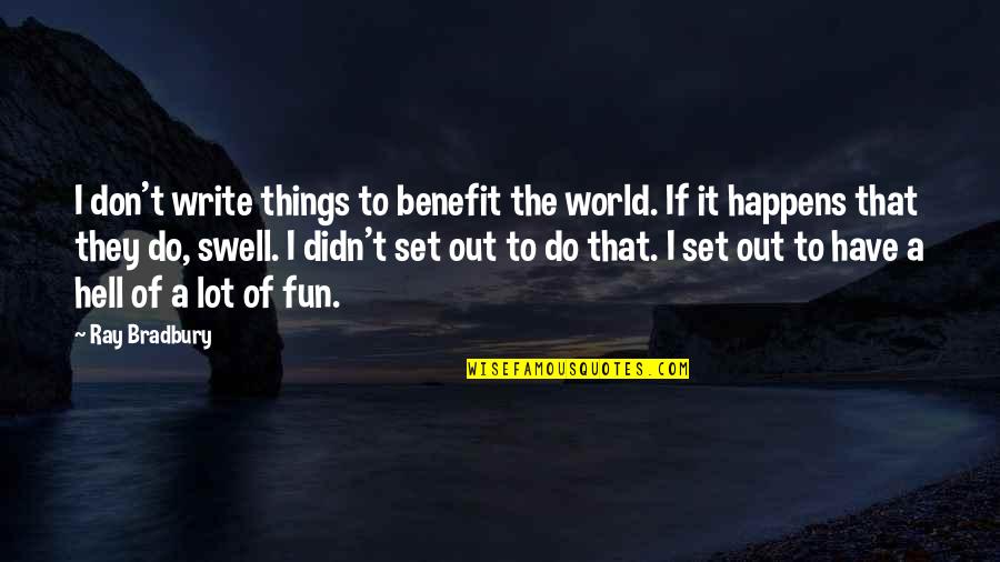 Have Fun Quotes By Ray Bradbury: I don't write things to benefit the world.