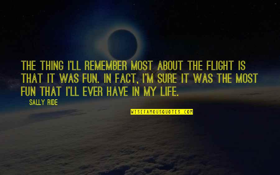 Have Fun Quotes By Sally Ride: The thing I'll remember most about the flight