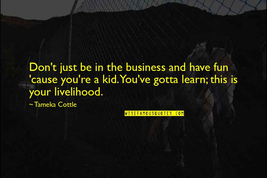 Have Fun Quotes By Tameka Cottle: Don't just be in the business and have
