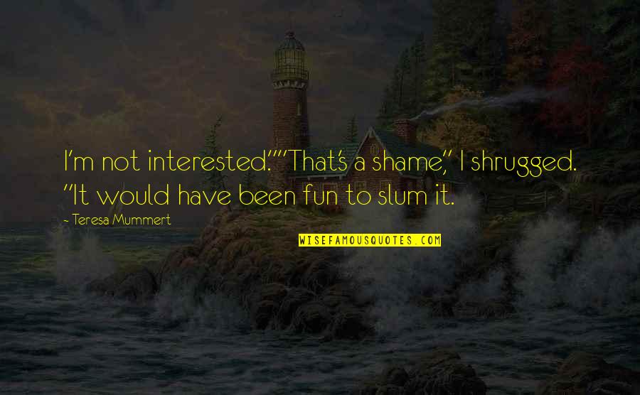 Have Fun Quotes By Teresa Mummert: I'm not interested.""That's a shame," I shrugged. "It