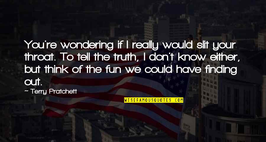 Have Fun Quotes By Terry Pratchett: You're wondering if I really would slit your