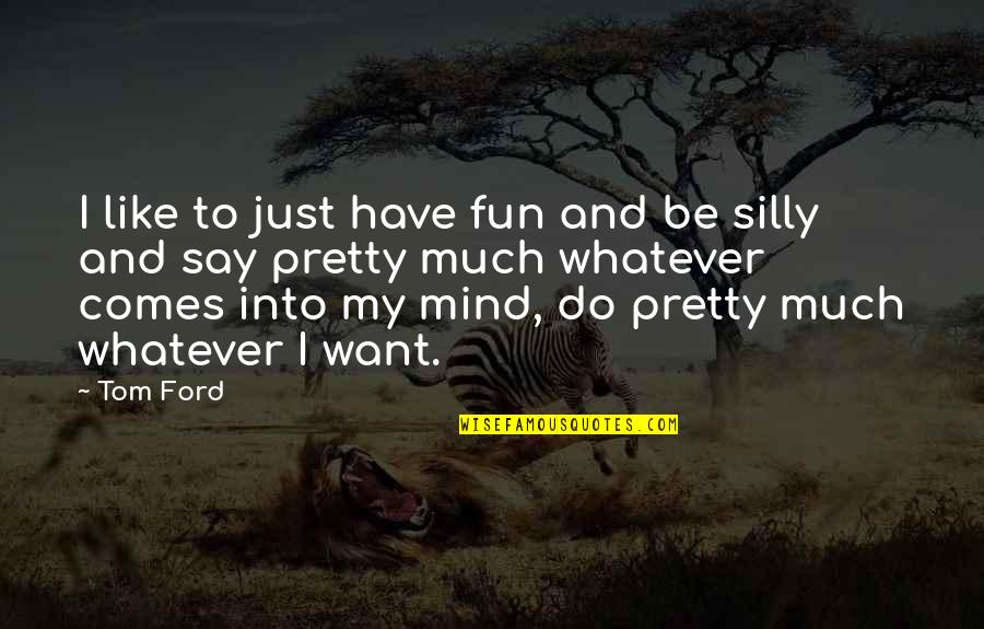 Have Fun Quotes By Tom Ford: I like to just have fun and be