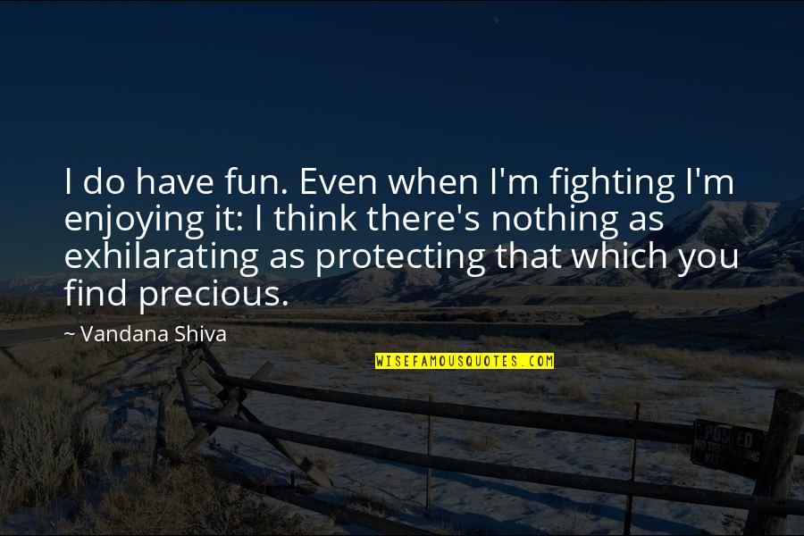 Have Fun Quotes By Vandana Shiva: I do have fun. Even when I'm fighting