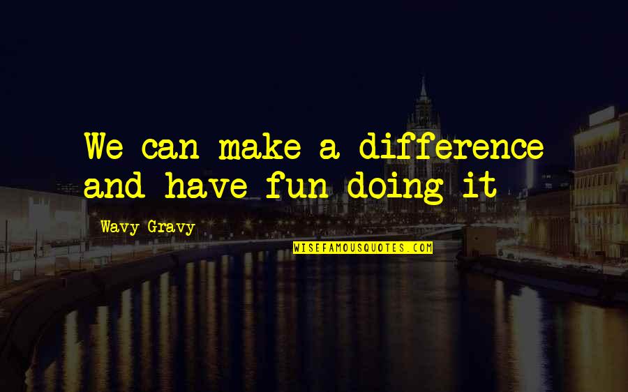 Have Fun Quotes By Wavy Gravy: We can make a difference and have fun