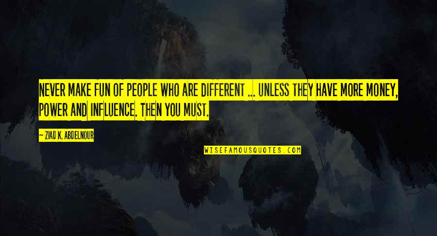 Have Fun Quotes By Ziad K. Abdelnour: Never make fun of people who are different