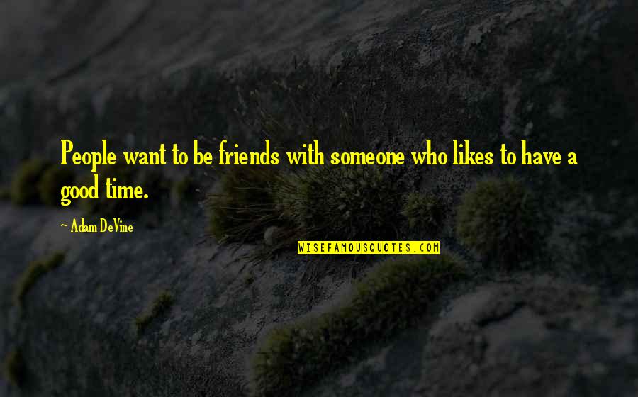 Have Good Friends Quotes By Adam DeVine: People want to be friends with someone who