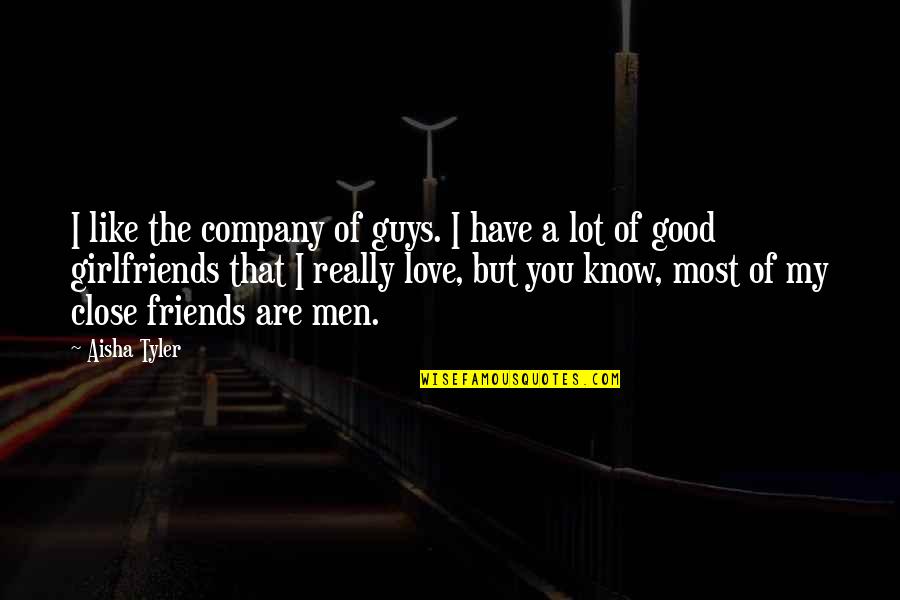 Have Good Friends Quotes By Aisha Tyler: I like the company of guys. I have